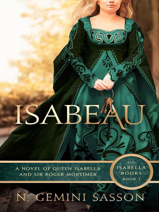 Title details for Isabeau, a Novel of Queen Isabella and Sir Roger Mortimer by N. Gemini Sasson - Available